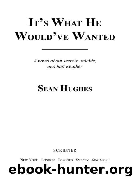 IT’S WHAT HE WOULD’VE WANTED by SEAN HUGHES