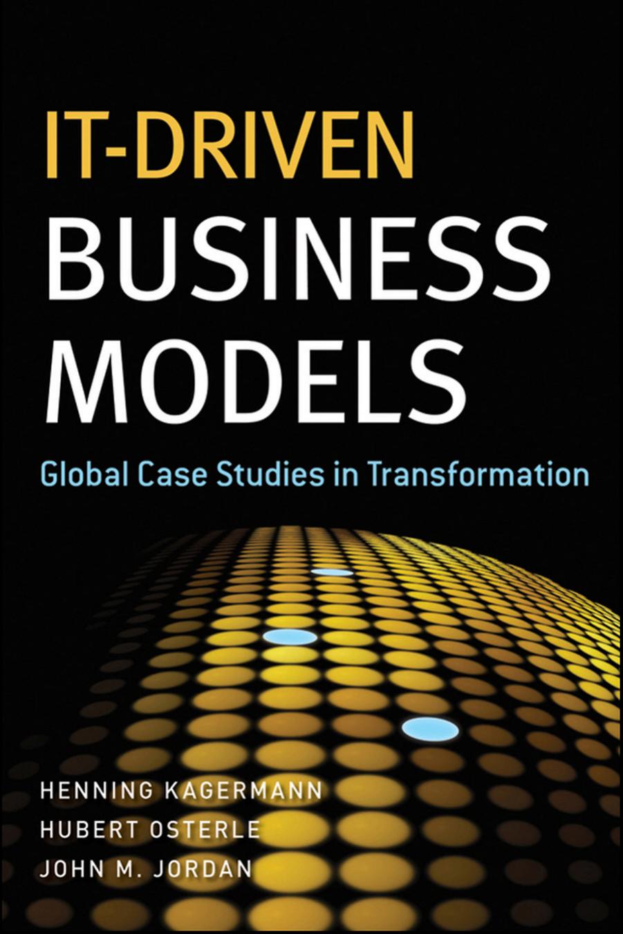 IT-Driven Business Models: Global Case Studies in Transformation by Henning Kagermann Hubert Osterle John M. Jordan
