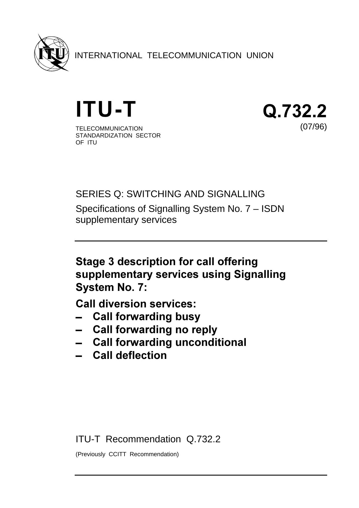 ITU-T Rec. Q.732.2 (0796) Call diversion services: - Call forwarding busy - Call forwarding no reply - Call forwarding unconditional - Call deflection by ITU-T Study Group 11 - Signalling requirements & protocols