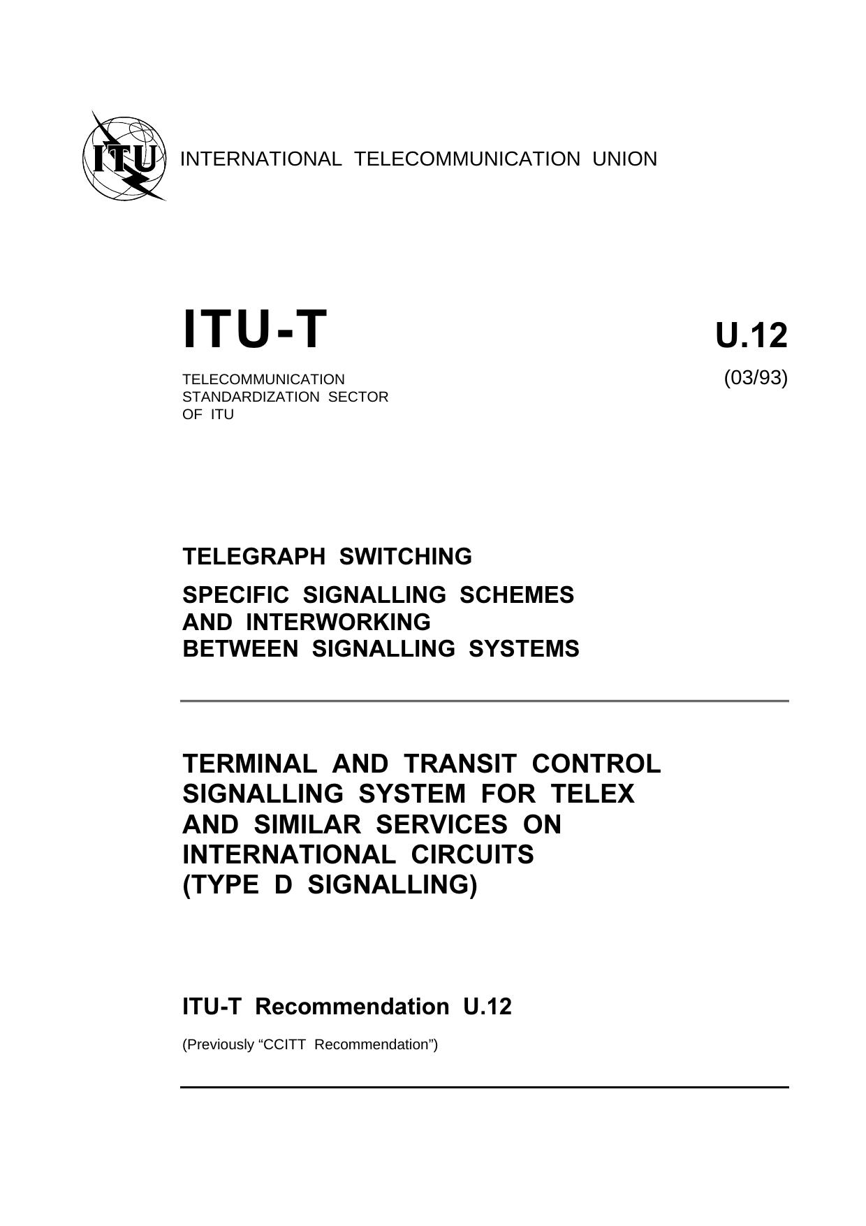 ITU-T Rec. U.12 (0393) Terminal and transit control signalling system for telex and similar services on international circuits (type D signalling) by ITU-T Study Group IX - Television & sound transmission
