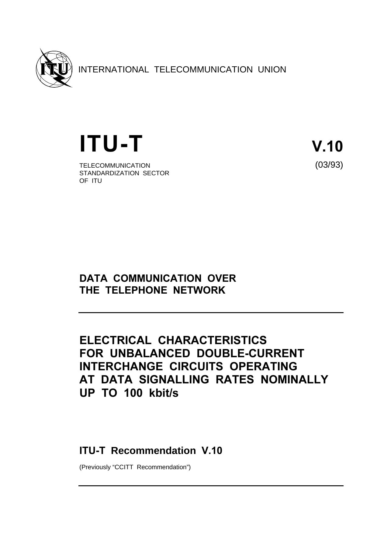 ITU-T Rec. V.10 (0393) Electrical characteristics for unbalanced double-current interchange circuits operating at data signalling rates nominally up to 100 kbits by ITU-T Study Group XVII - Data transmission over the telephone network