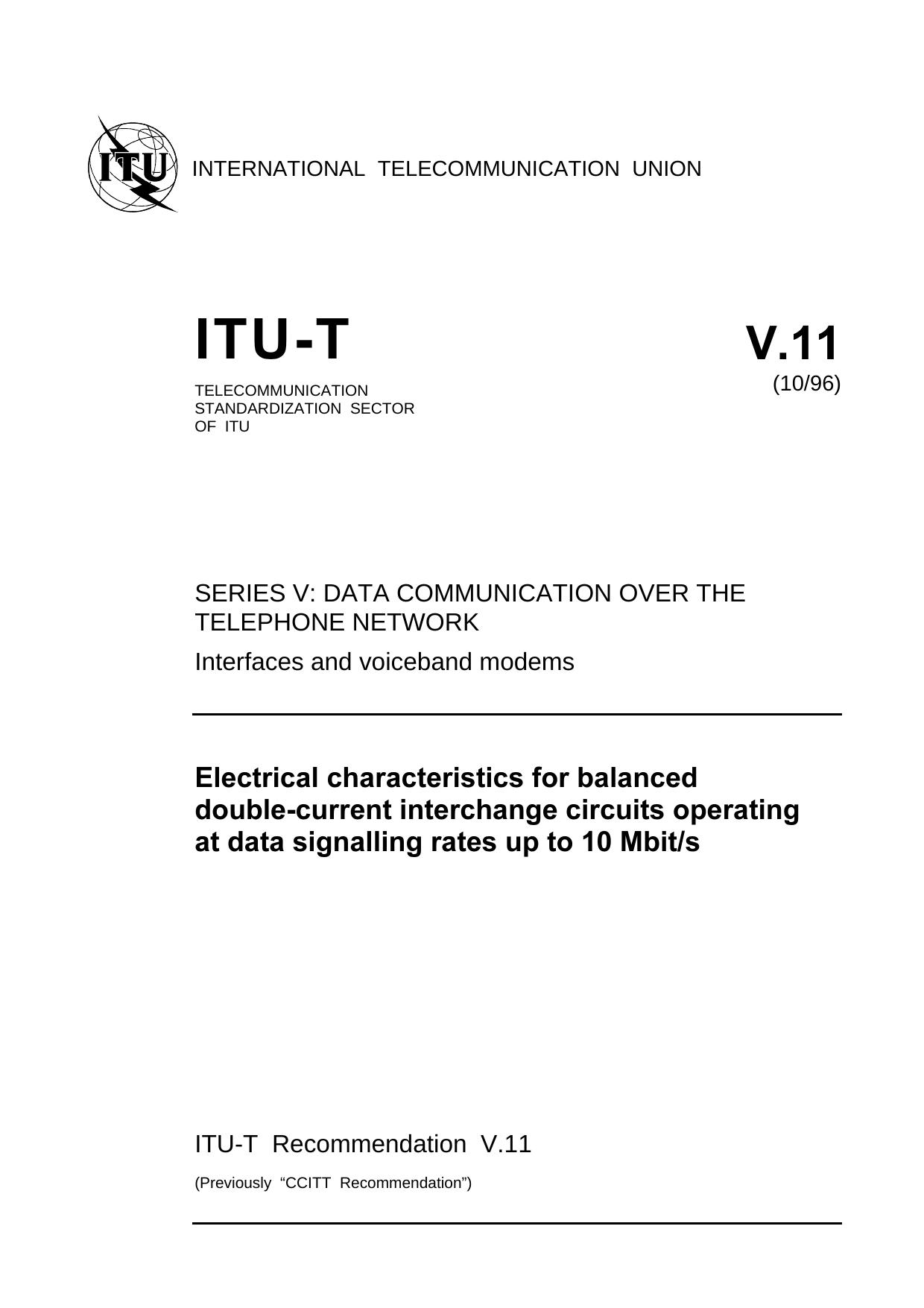 ITU-T Rec. V.11 (1096) Electrical characteristics for balanced double-current interchange circuits operating at data signalling rates up to 10â¬Mbits by ITU-T Study Group 14 - Modems & transmission techniques for data telegraph & telematic services