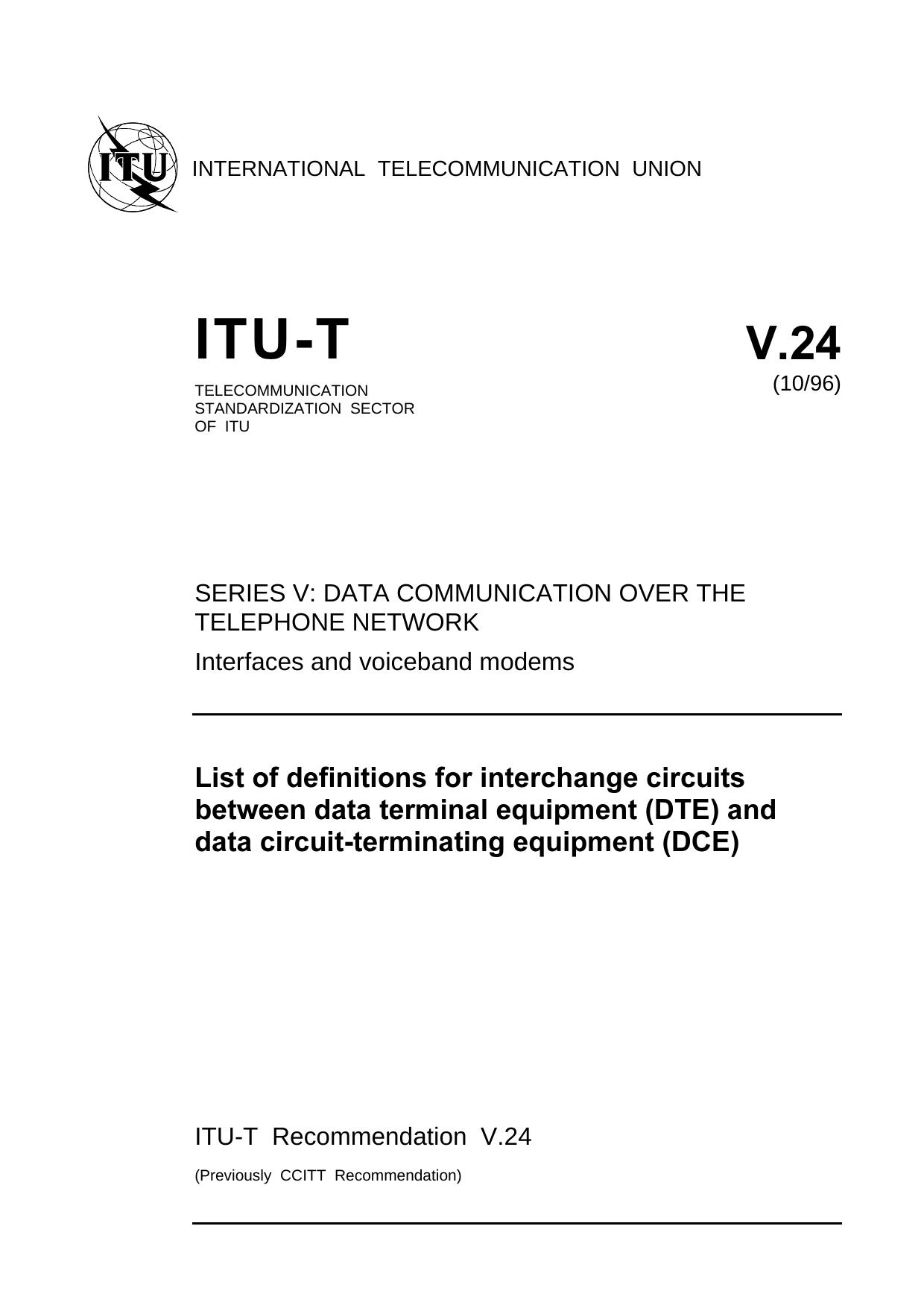 ITU-T Rec. V.24 (1096) List of definitions for interchange circuits between data terminal equipment (DTE) and data circuit-terminating equipment (DCE) by ITU-T Study Group 14 - Modems & transmission techniques for data telegraph & telematic services