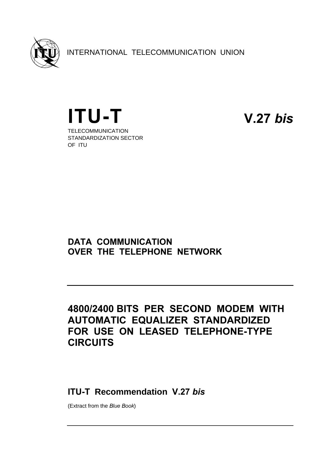 ITU-T Rec. V.27 bis 48002400 bits per second modem with automatic equalizer standardized for use on leased telephone-type circuits by Blue Book
