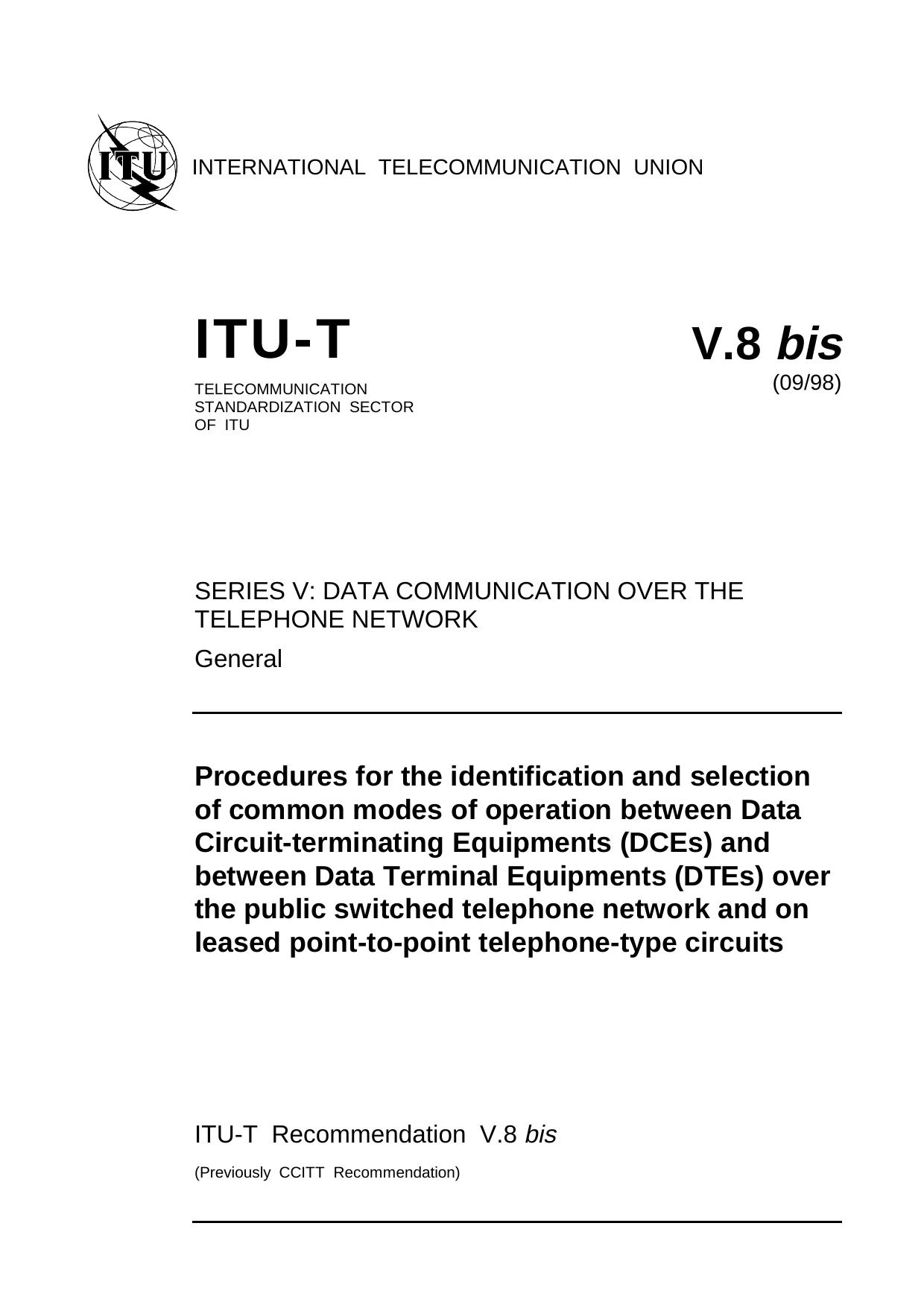ITU-T Rec. V.8 bis (0998) Procedures for the identification and selection of common modes of operation between Data Circuit-terminating Equipments (DCEs) and between Data Terminal by ITU-T Study Group 14 - Modems & transmission techniques for data telegraph & telematic services