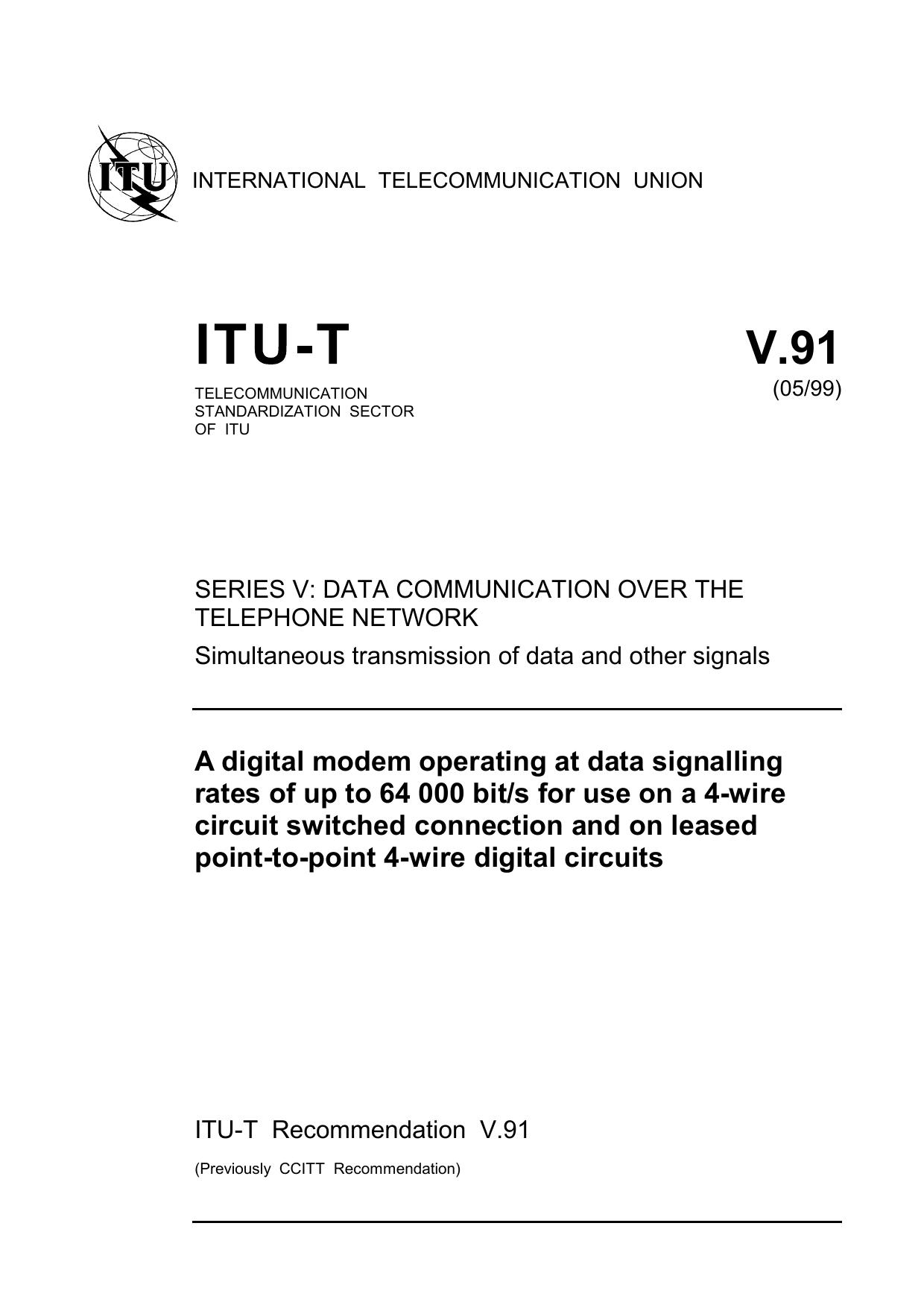 ITU-T Rec. V.91 (0599) A digital modem operating at data signalling rates of up to 64 000 bits for use on a 4-wire circuit switched connection and on leased point-to-point 4-wire digital circuits by ITU TSB