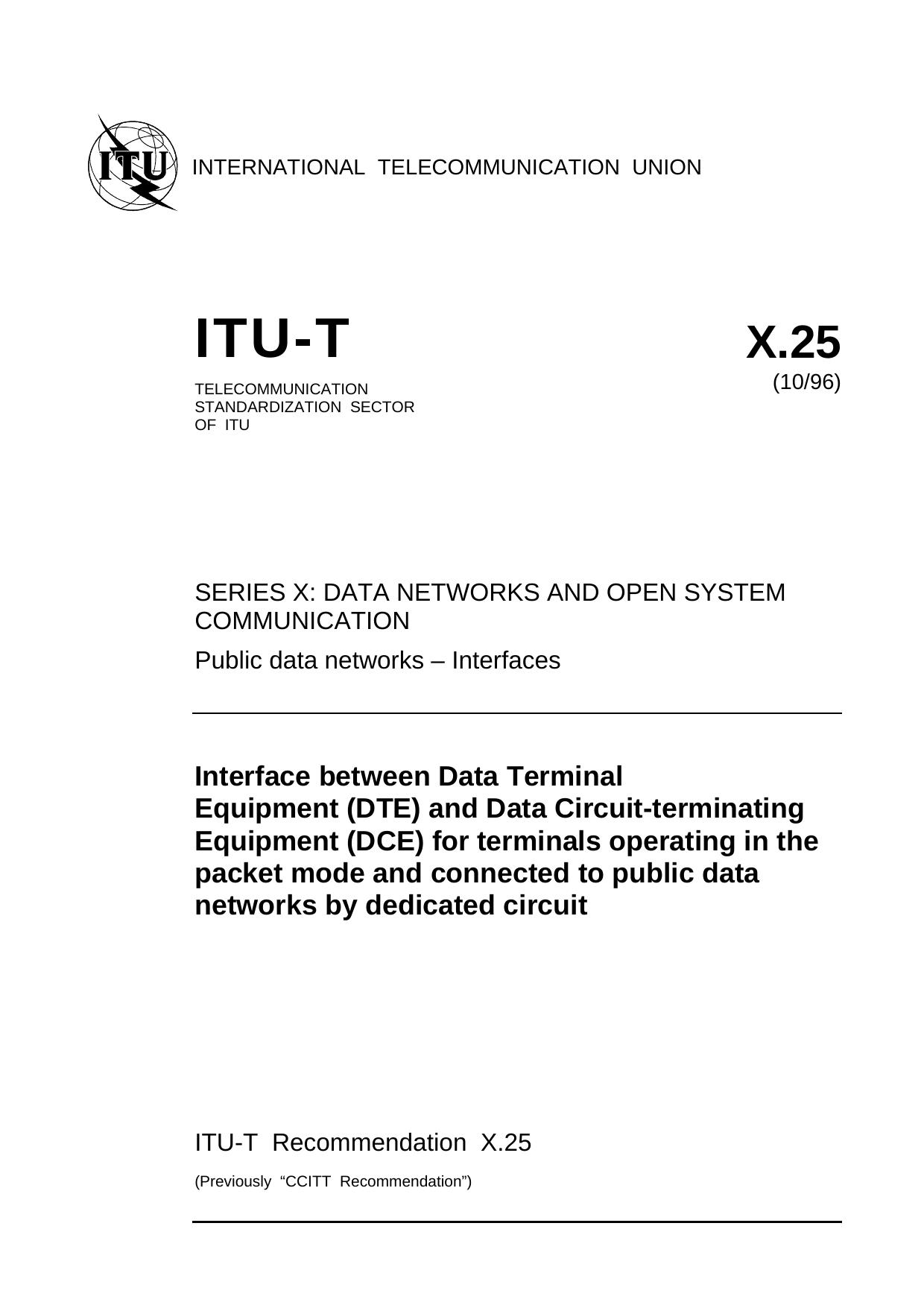 ITU-T Rec. X.25 (1096) Interface between Data Terminal Equipment (DTE) and Data Circuit-terminating Equipment (DCE) for terminals operating in the packet mode and connected to publ by ITU-T Study Group 7 - Data networks & open system communications