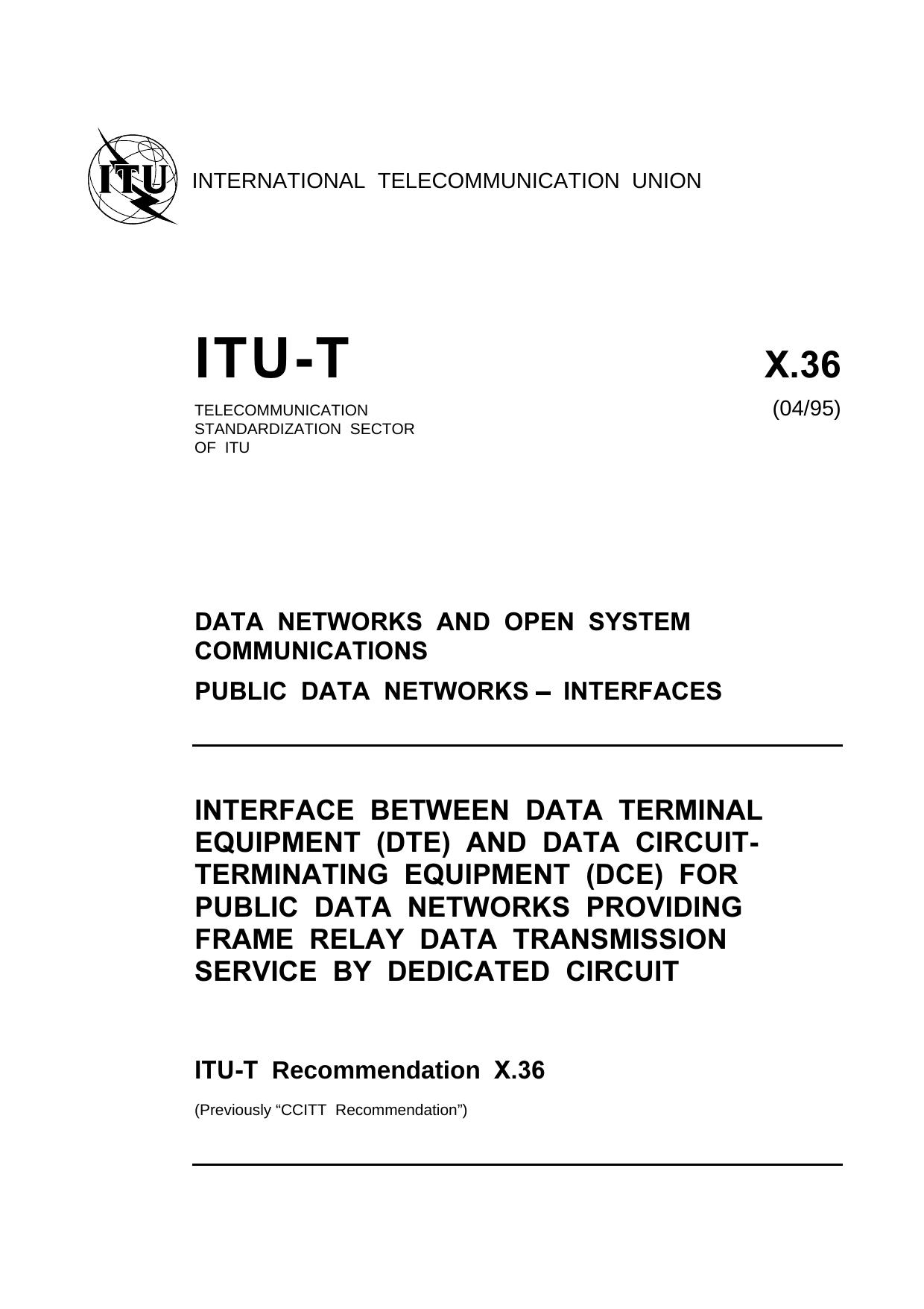 ITU-T Rec. X.36 (0495) Interface between Data Terminal Equipment (DTE) and Data Circuit-terminating Equipment (DCE) for public data networks providing frame relay data transmission by ITU-T Study Group 7 - Data networks & open system communications