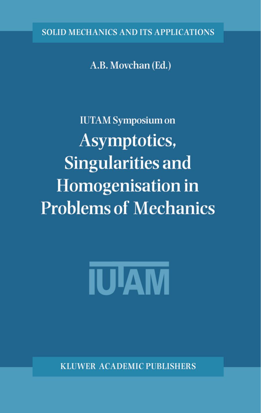 IUTAM Symposium on Asymptotics, Singularities and Homogenisation in Problems of Mechanics (Solid Mechanics and Its Applications by A.B. Movchan