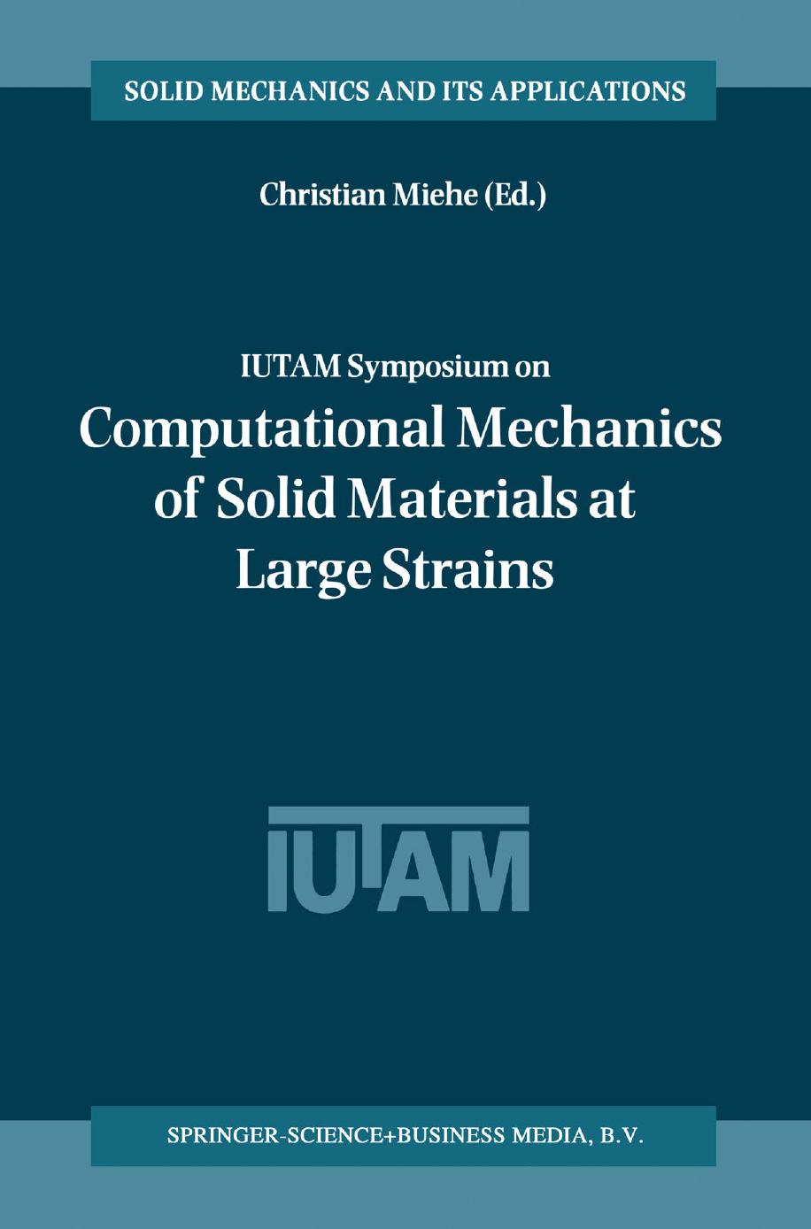 IUTAM Symposium on Computational Mechanics of Solid Materials at Large Strains: Proceedings of the IUTAM Symposium held in Stuttgart, Germany, 20â24 August 2001 by C. Carstensen (auth.) Christian Miehe (eds.)
