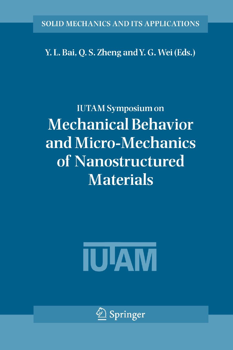 IUTAM Symposium on Mechanical Behavior and Micro-Mechanics of Nanostructured Materials: Proceedings of the IUTAM Symposium held in Beijing, China, June 27â30, 2005 by Lallit Anand Yujie Wei (auth.) Y. L. Bai Q. S. Zheng Y. G. Wei (eds.)