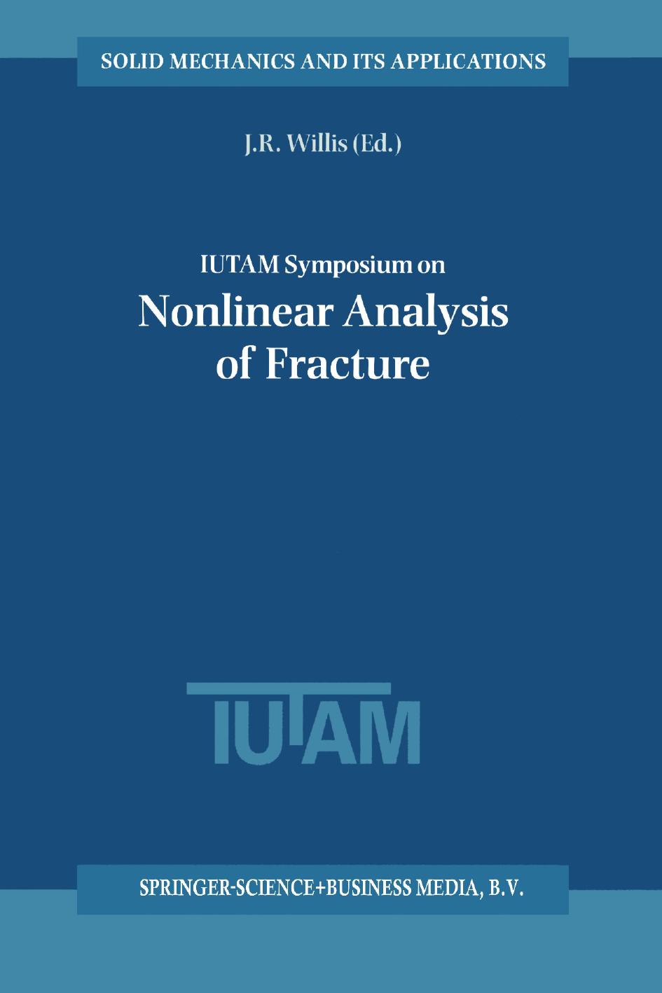 IUTAM Symposium on Nonlinear Analysis of Fracture: Proceedings of the IUTAM Symposium held in Cambridge, U.K., 3â7 September 1995 by Z. P. Bažant (auth.) J. R. Willis (eds.)