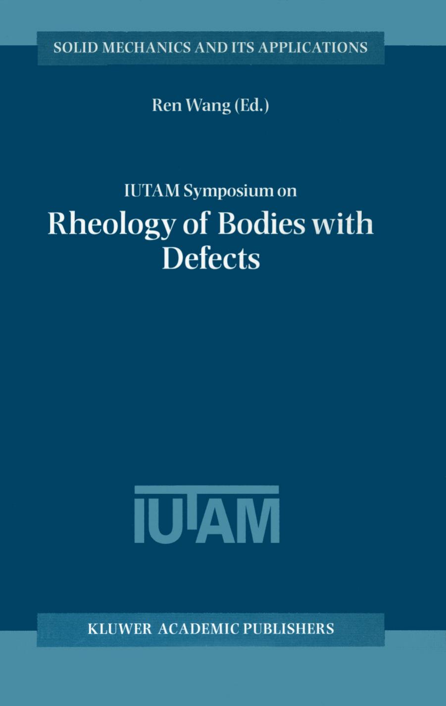 IUTAM Symposium on Rheology of Bodies with Defects (Solid Mechanics and Its Applications) by Ren Wang