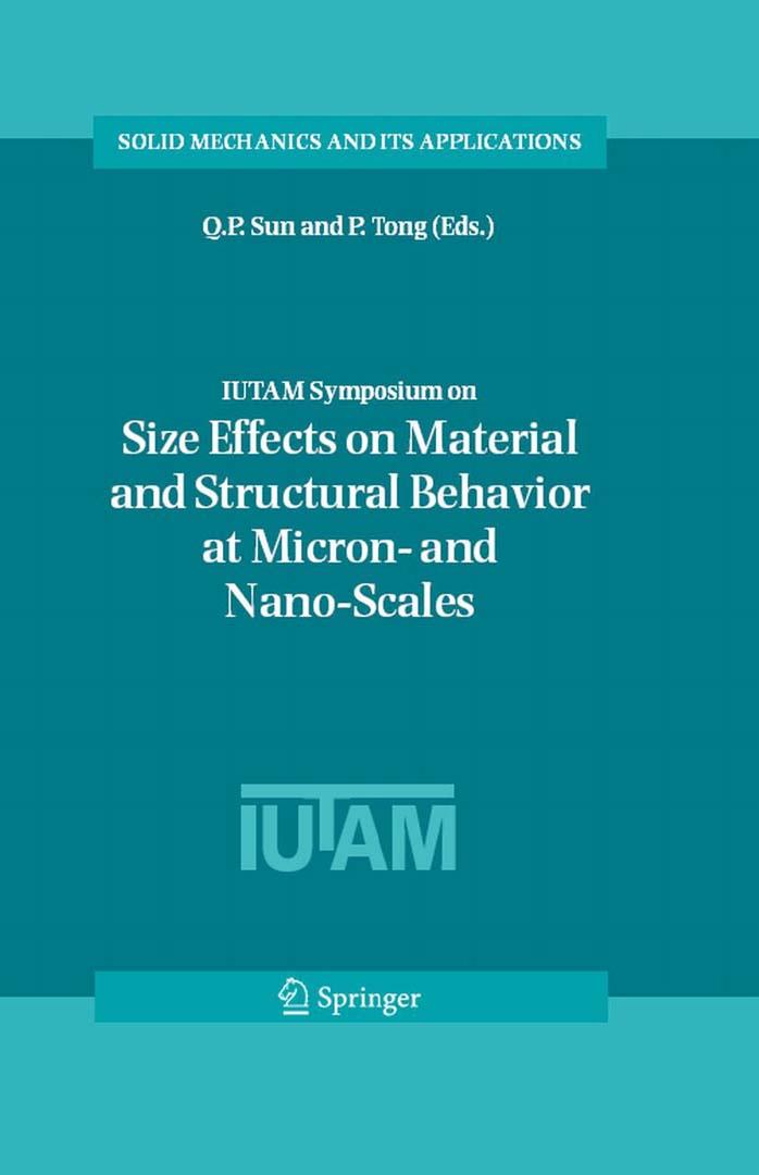 IUTAM Symposium on Size Effects on Material and Structural Behavior at Micron- and Nano-Scales: Proceedings of the IUTAM Symposium held in Hong Kong, China, ... 2004 (Solid Mechani by Q. P. Sun P. Tong