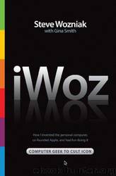 IWoz: Computer Geek to Cult Icon : How I Invented the Personal Computer, Co-Founded Apple, and Had Fun Doing It by Steve Wozniak & Gina Smith