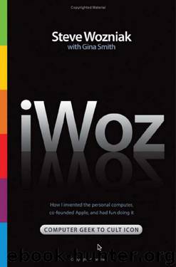 IWoz: Computer Geek to Cult Icon: How I Invented the Personal Computer, Co-Founded Apple, and Had Fun Doing It by Steve Wozniak & Gina Smith
