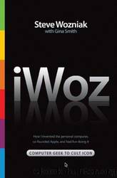 IWoz: computer geek to cult icon : how I invented the personal computer, co-founded Apple, and had fun doing it by Steve Wozniak; Gina Smith