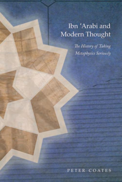 Ibn 'Arabi and Modern Thought: The History of Taking Metaphysics Seriously by Peter Coates