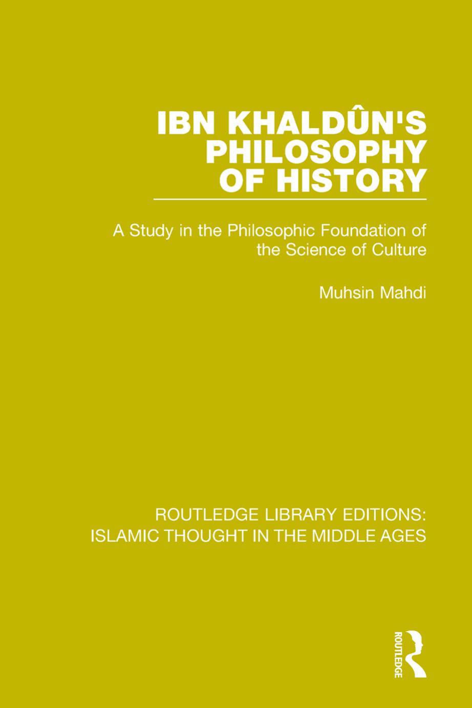 Ibn KhaldÃ»n's Philosophy of History: A Study in the Philosophic Foundation of the Science of Culture by Muhsin Mahdi