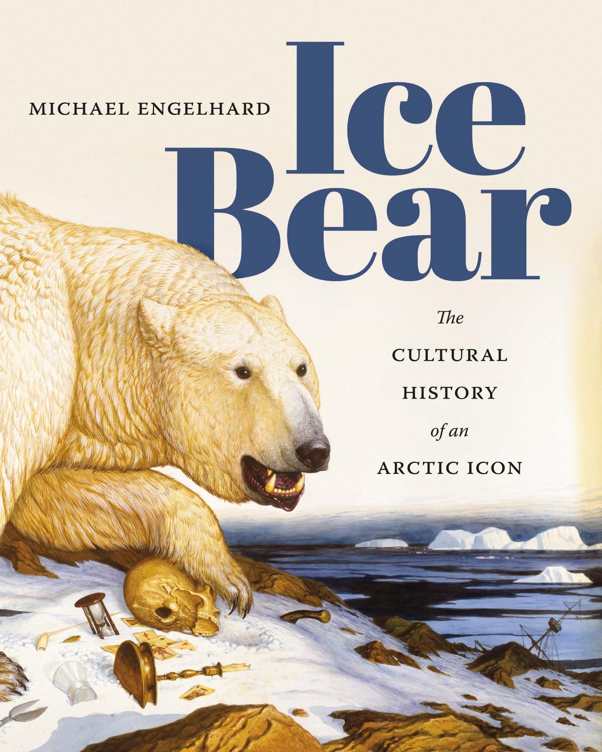 Ice Bear : The Cultural History of an Arctic Icon by Michael Engelhard