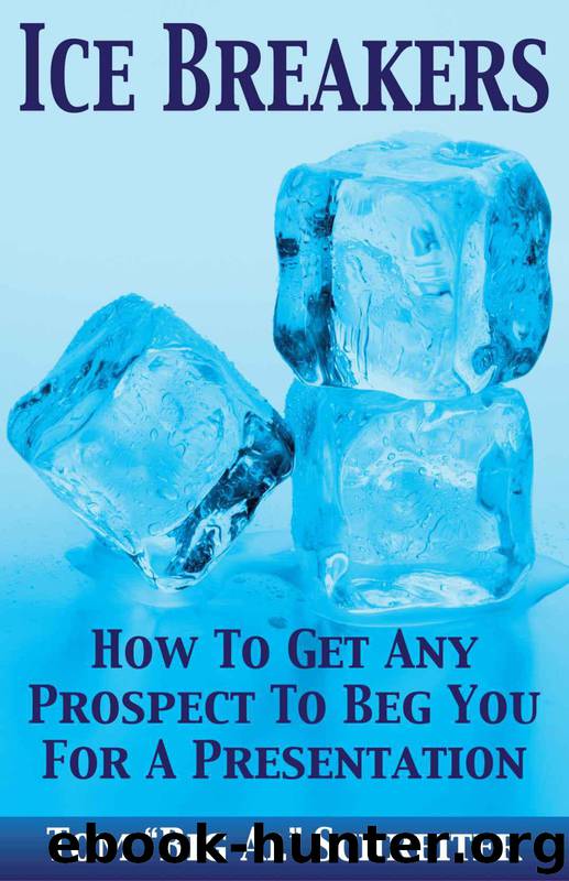 Ice Breakers! How To Get Any Prospect To Beg You For A Presentation by Tom "Big Al" Schreiter