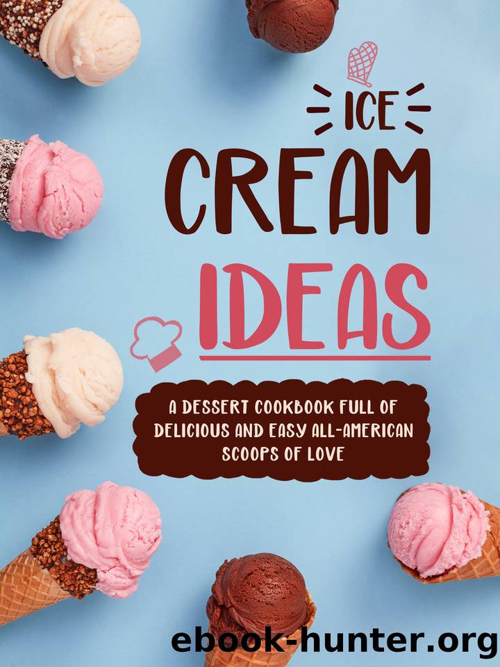 Ice Cream Ideas: A Dessert Cookbook Full of Delicious and Easy All-American Scoops of Love by Press BookSumo
