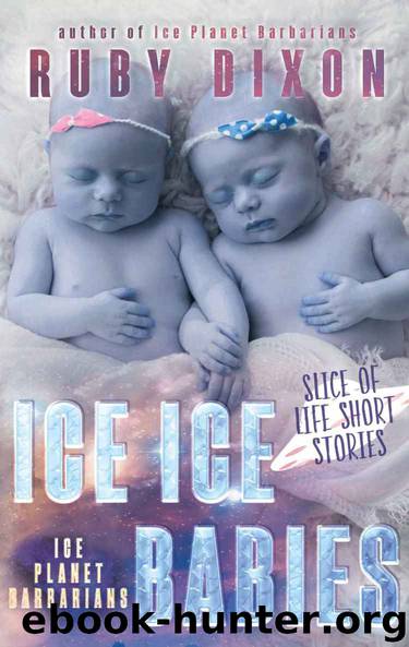 Ice Ice Babies: Ice Planet Barbarians: A Slice of Life Short Story by Ruby Dixon