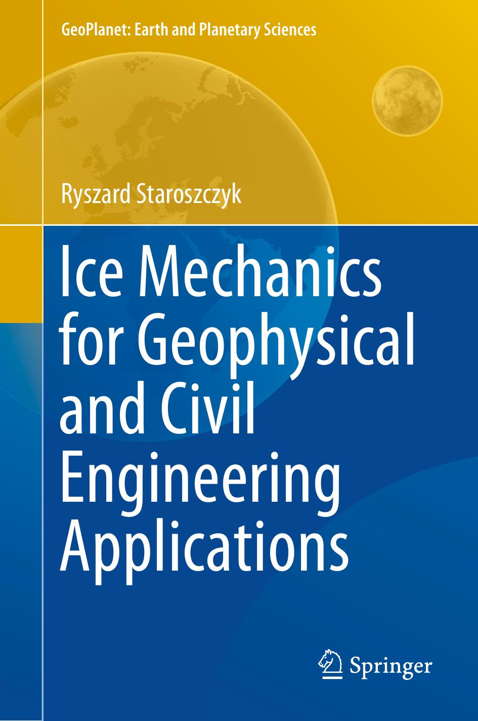 Ice Mechanics for Geophysical and Civil Engineering Applications by Ryszard Staroszczyk