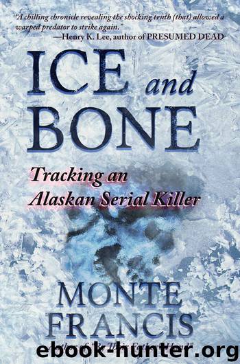 Ice and Bone: Tracking An Alaskan Serial Killer by Monte Francis