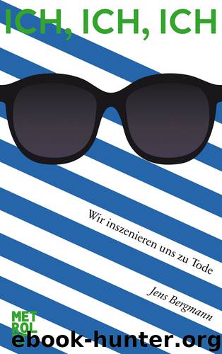 Ich Ich Ich - wir inszenieren uns zu Tode by Bergmann Jens