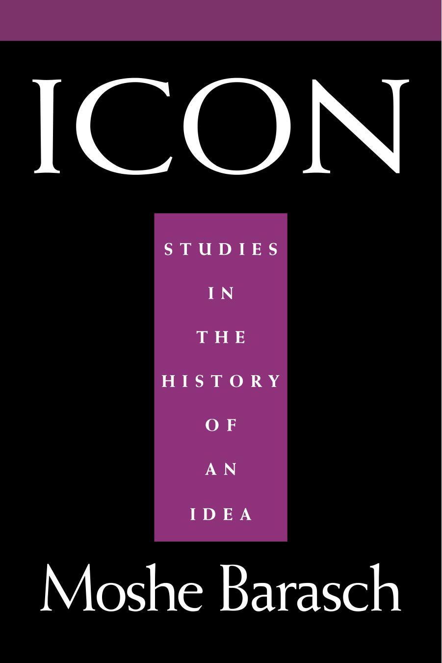 Icon: Studies in the History of An Idea by Moshe Barasch