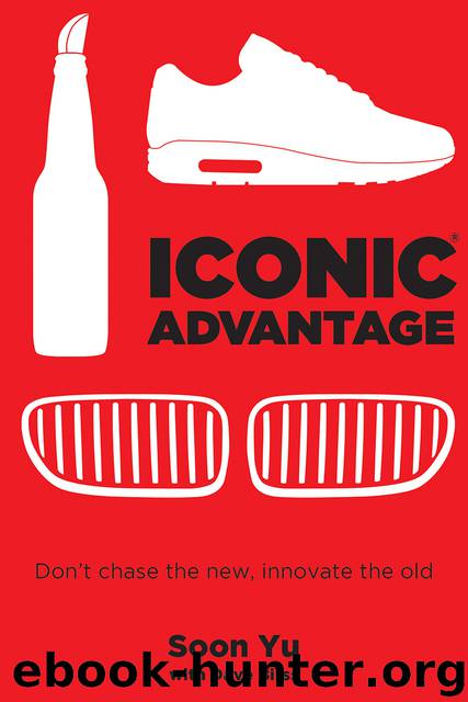 Iconic Advantage: Don’t Chase the New, Innovate the Old by Soon Yu & Dave Birss