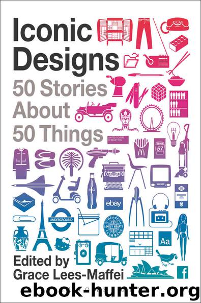 Iconic Designs: 50 Stories about 50 Things by Grace Lees-Maffei