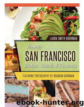 Iconic San Francisco Dishes, Drinks & Desserts by Laura Smith Borrman