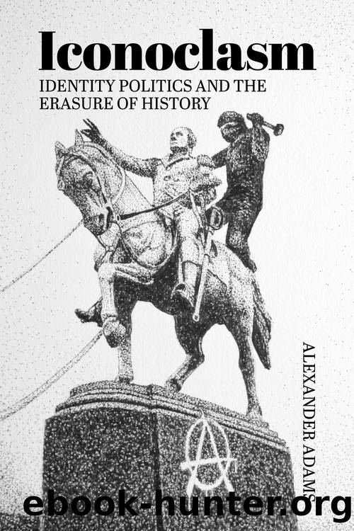 Iconoclasm, Identity Politics and the Erasure of History by Adams Alexander;