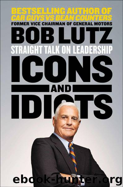 Icons and Idiots: Straight Talk on Leadership by Bob Lutz
