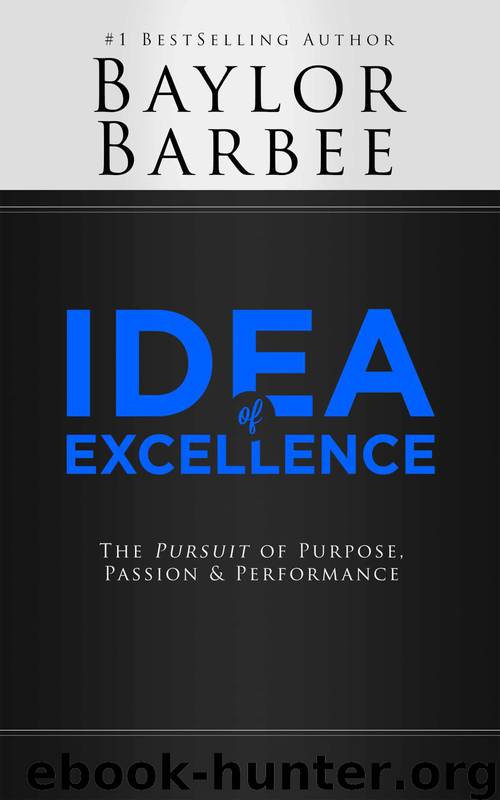 Idea of Excellence: The Pursuit of Purpose, Passion & Performance by Baylor Barbee