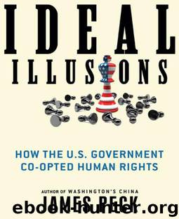 Ideal Illusions: How the U.S. Government Co-Opted Human Rights by James Peck