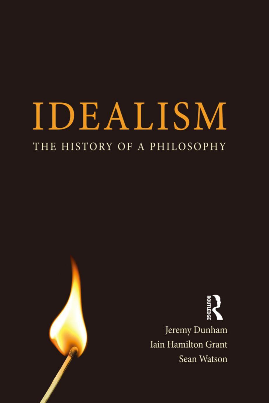 Idealism: The History of a Philosophy by Jeremy Dunham; Iain Hamilton Grant; Sean Watson