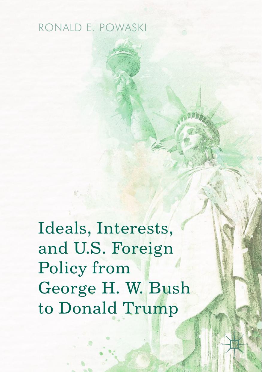 Ideals, Interests, and U.S. Foreign Policy from George H. W. Bush to Donald Trump by Ronald E. Powaski