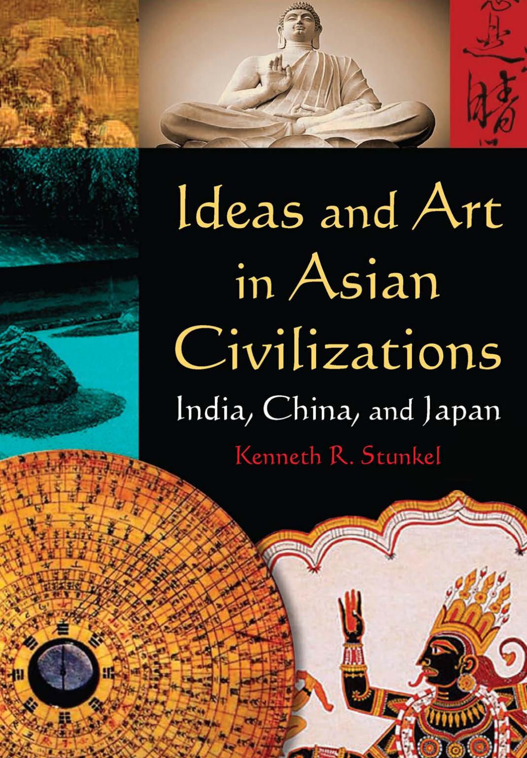 Ideas and Art in Asian Civilizations: India, China and Japan by Kenneth R. Stunkel