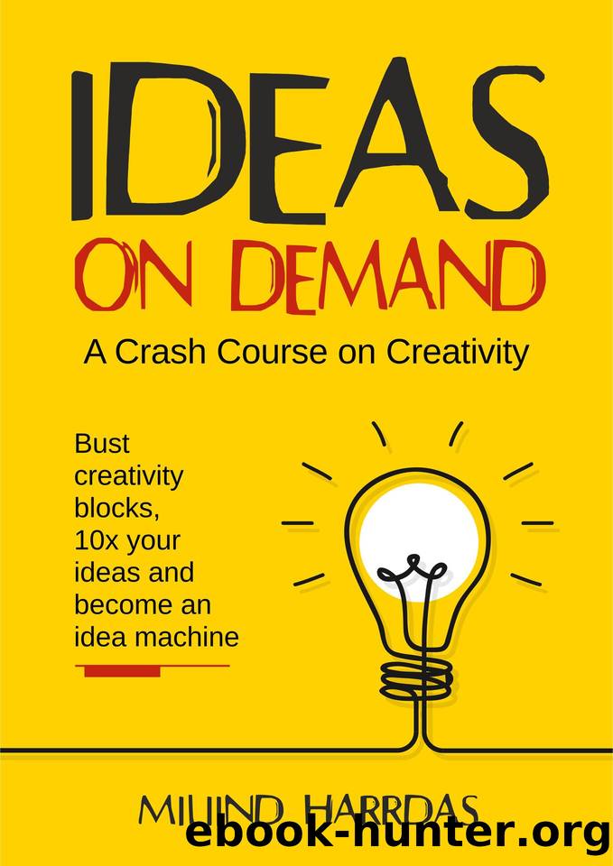 Ideas on Demand: A crash course on creativity. Bust creativity blocks, 10x your ideas, and become an idea machine. by Miliind Harrdas