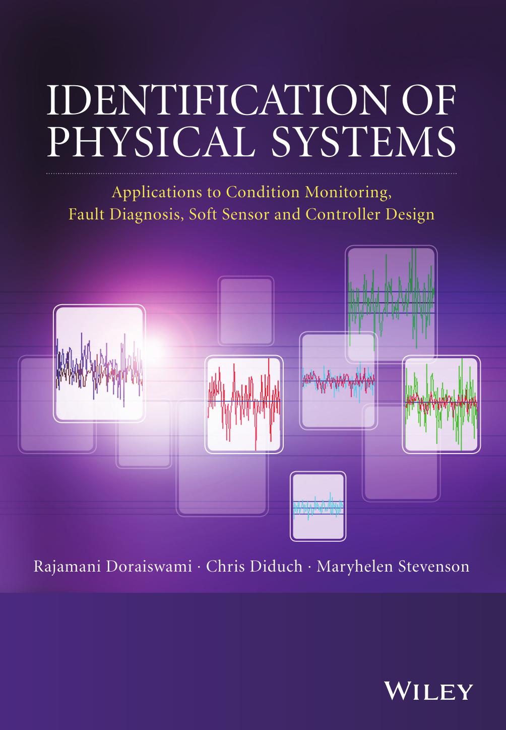 Identification of Physical Systems: Applications to Condition Monitoring, Fault Diagnosis, Soft Sensor and Controller Design by Rajamani Doraiswami Maryhelen Stevenson Chris Diduch