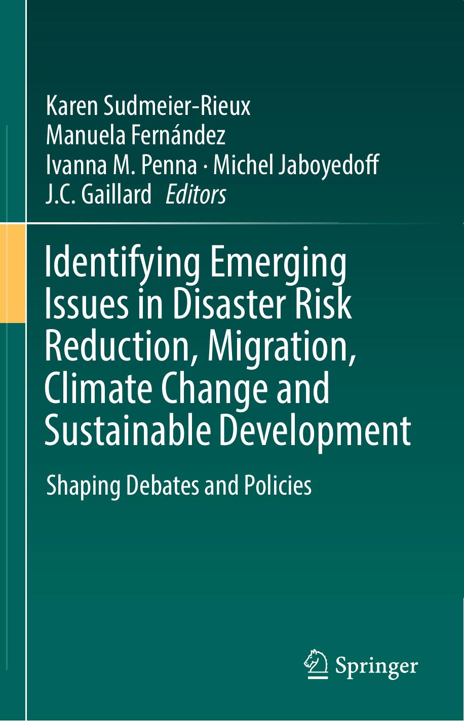 Identifying Emerging Issues in Disaster Risk Reduction, Migration, Climate Change and Sustainable Development: Shaping Debates and Policies by Karen Sudmeier-Rieux Manuela Fernández Ivanna M. Penna Michel Jaboyedoff J.C. Gaillard (eds.)
