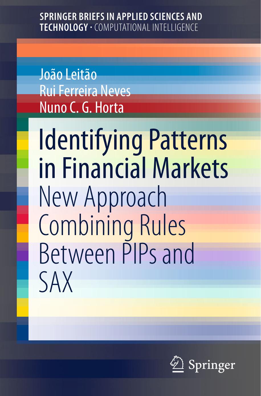 Identifying Patterns in Financial Markets: New Approach Combining Rules Between PIPs and SAX by João Leitão Rui Ferreira Neves Nuno C.G. Horta (auth.)