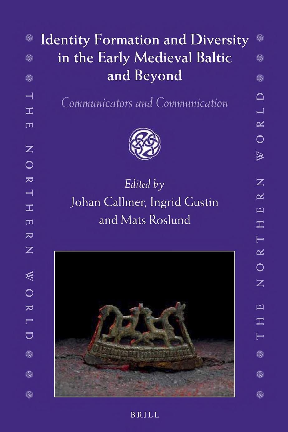 Identity Formation and Diversity in the Early Medieval Baltic and Beyond: Communicators and Communication by Johan Callmer Ingrid Gustin Mats Roslund (eds.)