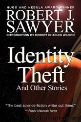 Identity Theft: And Other Stories by Robert J. Sawyer