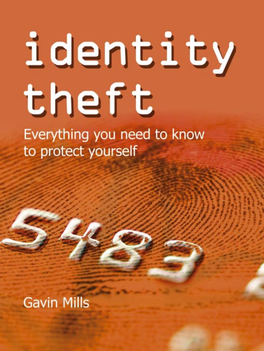 Identity Theft: Everything You Need to Know to Protect Yourself by Gavin Mills