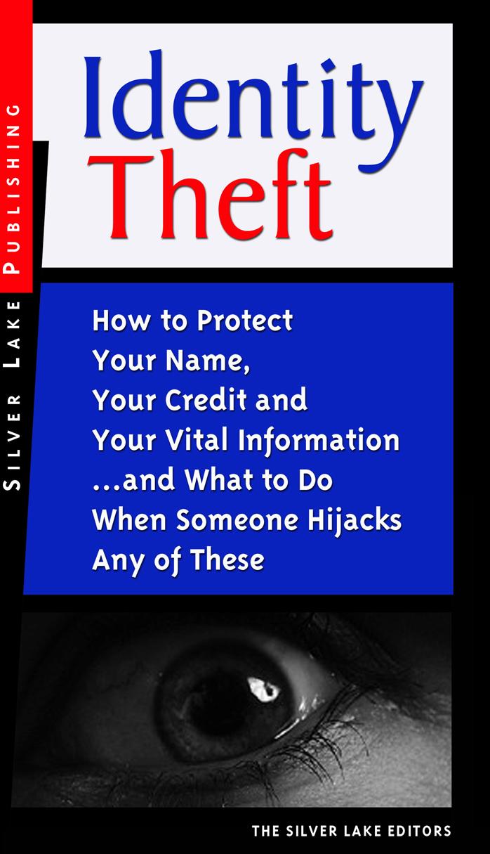 Identity Theft: How to Protect Your Name, Your Credit and Your Vital Information, and What to Do When Someone Hijacks Any of These by The Silver Lake
