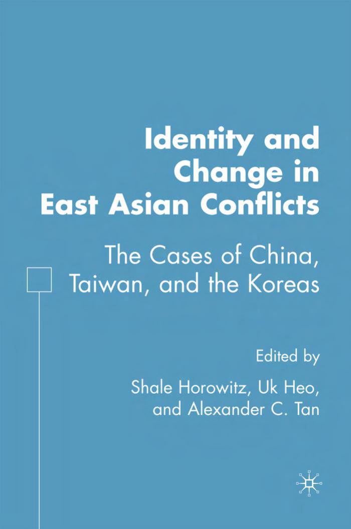 Identity and Change in East Asian Conflicts: The Cases of China, Taiwan, and the Koreas by Shale Horowitz Uk Heo Alexander C. Tan